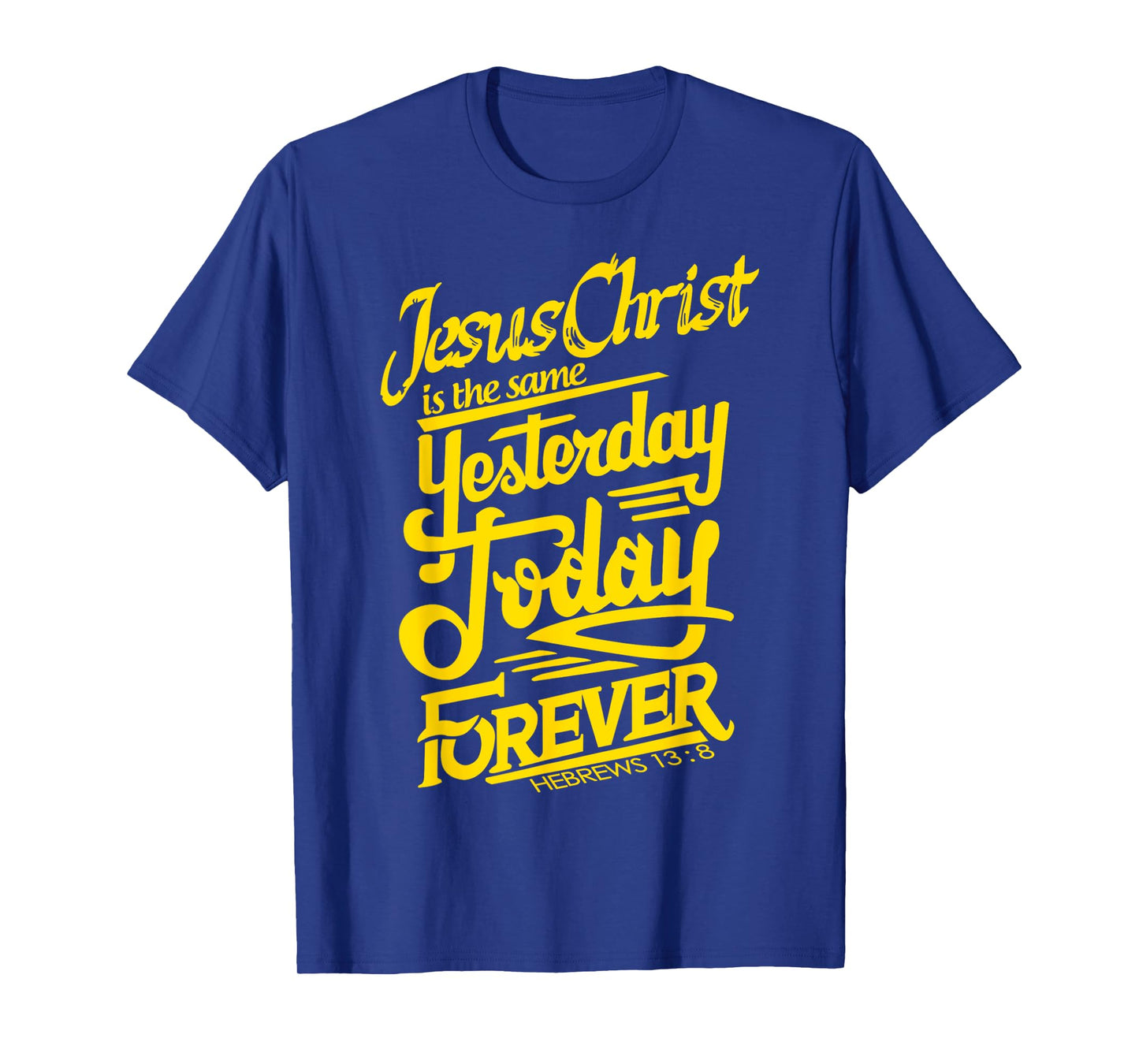 Jesus Christ is The Same Yesterday Today and Forever Design T-Shirt