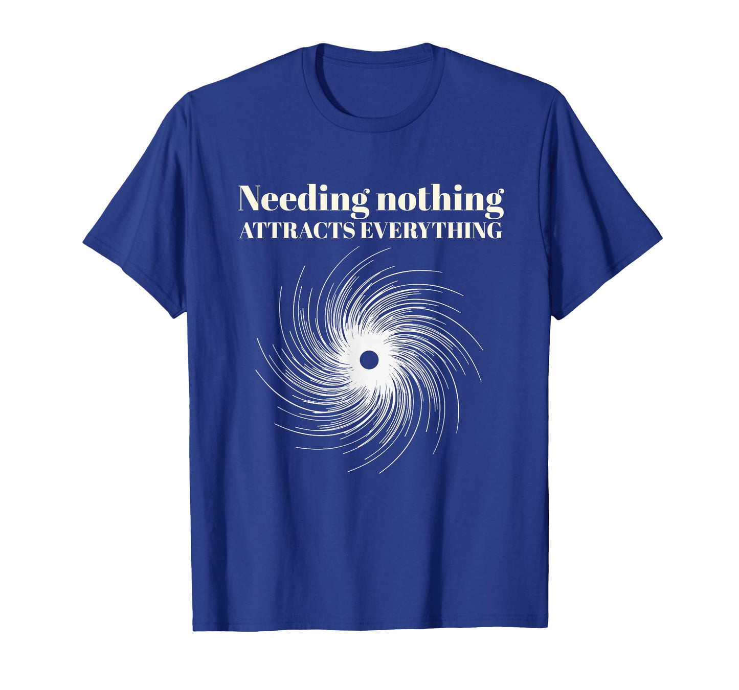 Needing Nothing Attracts Everything T-Shirt