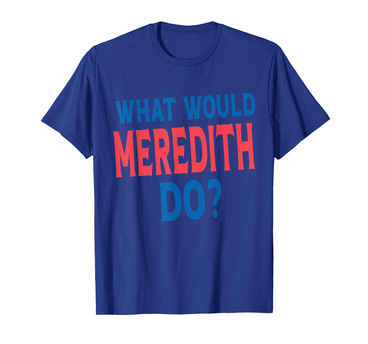 What Would Meredith Do Name First Name Funny Meredith T-Shirt
