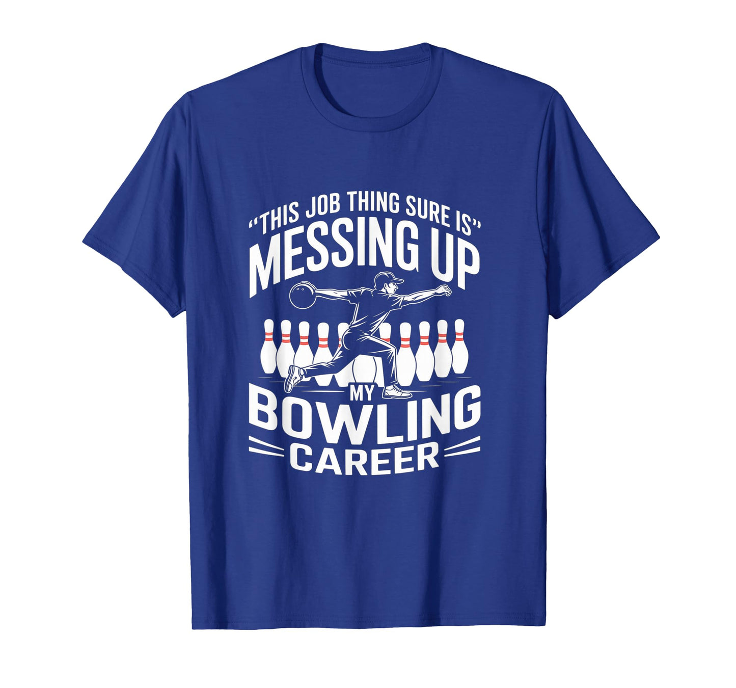 This Job Thing Sure is Messing Up My Bowling Career T-Shirt