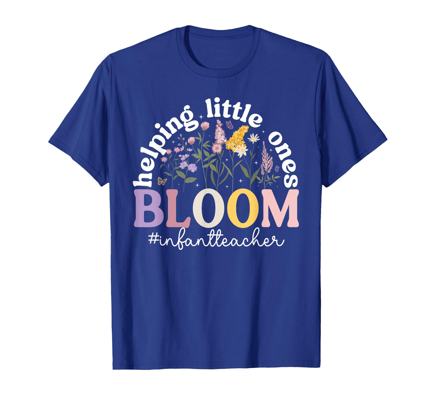 Helping Little Ones Bloom Infant Teacher Infant Teaching T-Shirt