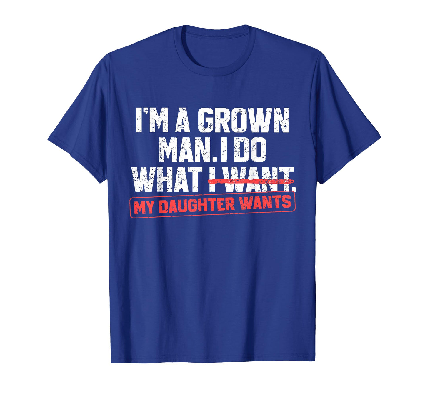Funny Dad Father I'm A Grown Man I Do What My Daughter Wants T-Shirt