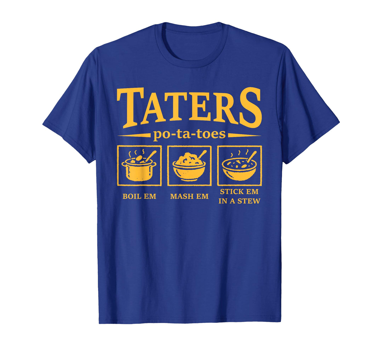 Taters Po-ta-Toes Funny Po-Tay-Toes Boil Em Mash Em Stew Em T-Shirt