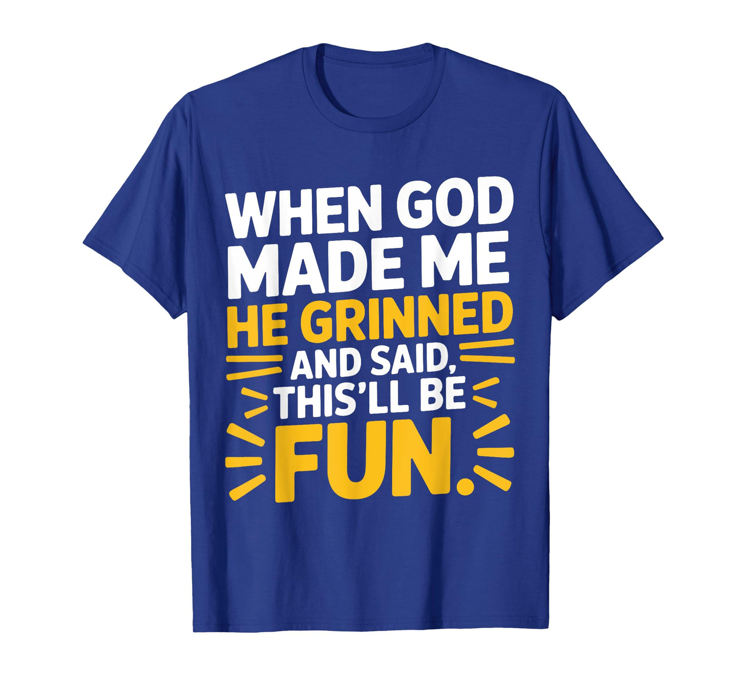 When God Made Me He Grinned and Said This'll Be Fun Quote T-Shirt