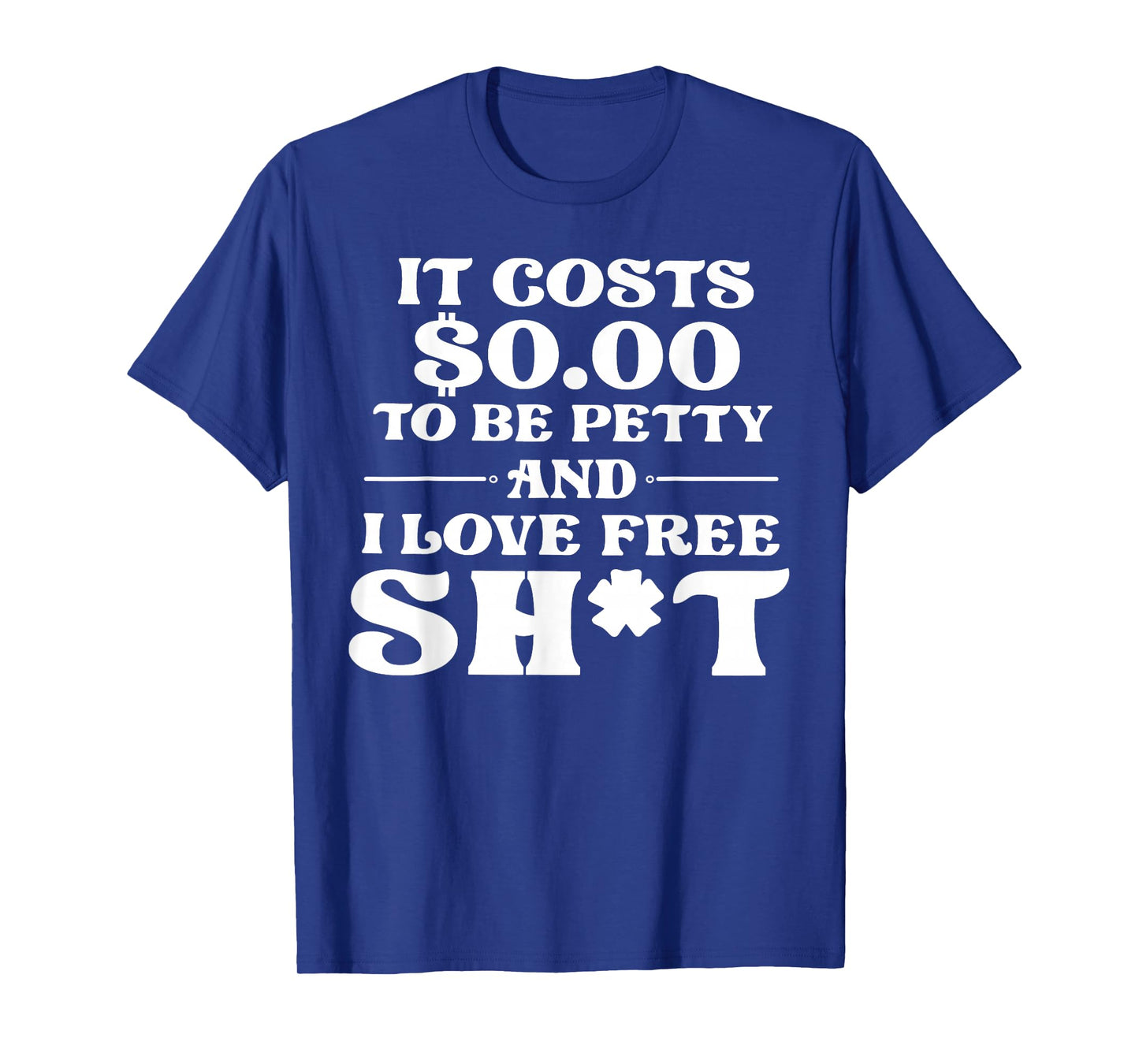 It Cost 0 to Be Petty and I Love Free Shit T-Shirt