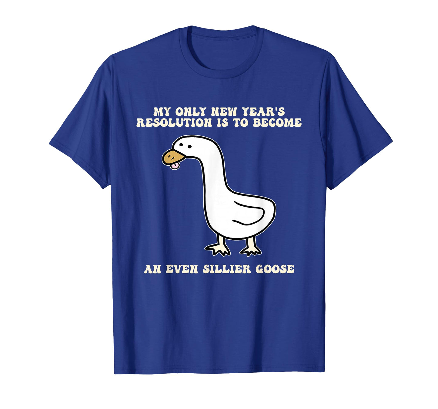 New Year's Resolution is to Become an Even Sillier Goose T-Shirt