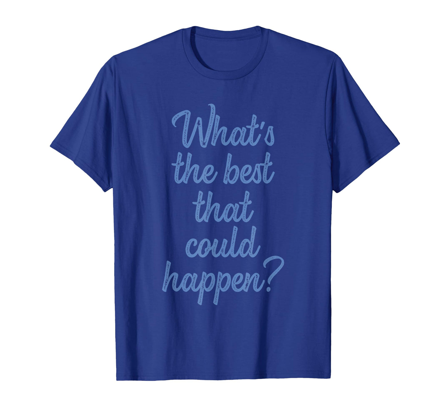 What's The Best That Could Happen? Apparel T-Shirt