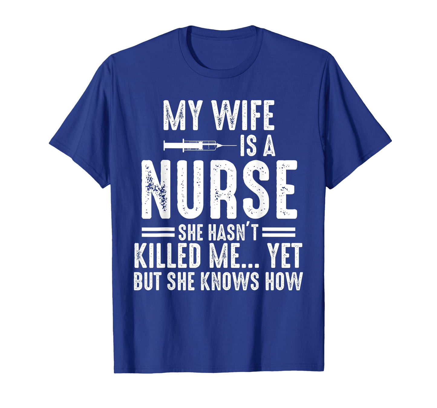My Wife Is a Nurse She Hasn't Killed Me Yet She Knows How T-Shirt