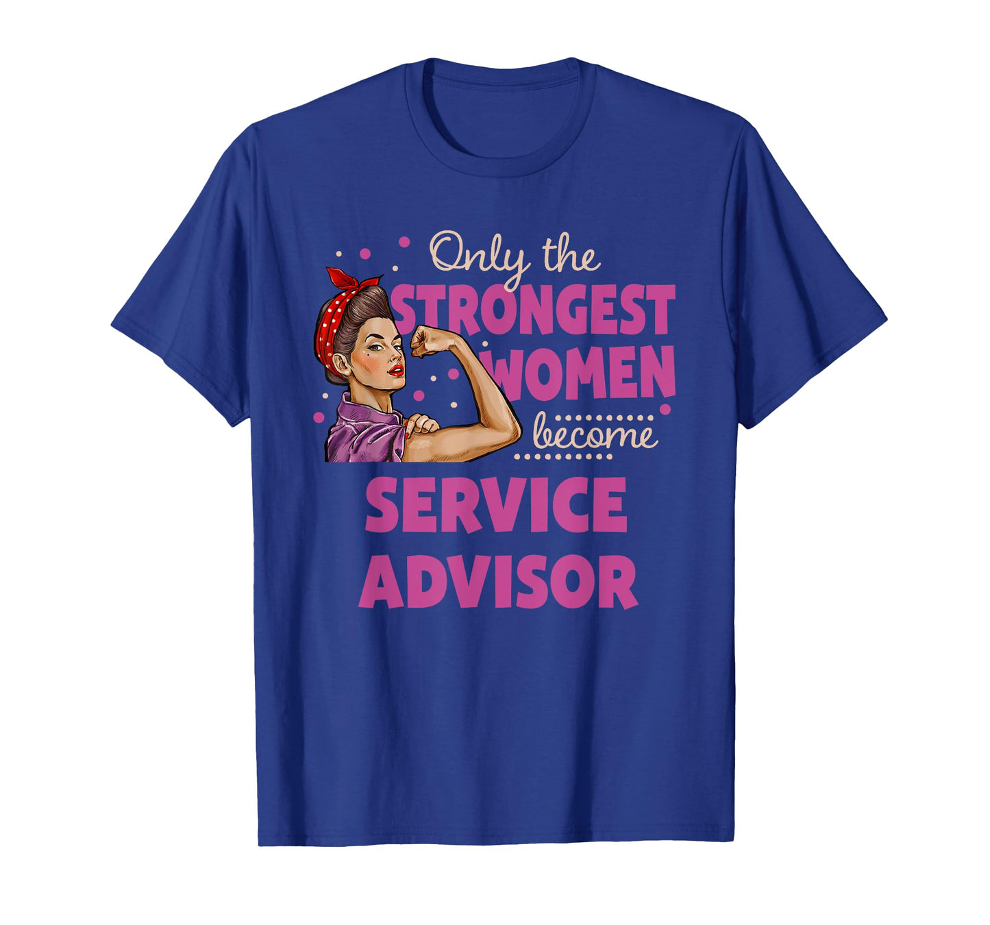 Only The Strongest Women Become Service Advisor T-Shirt