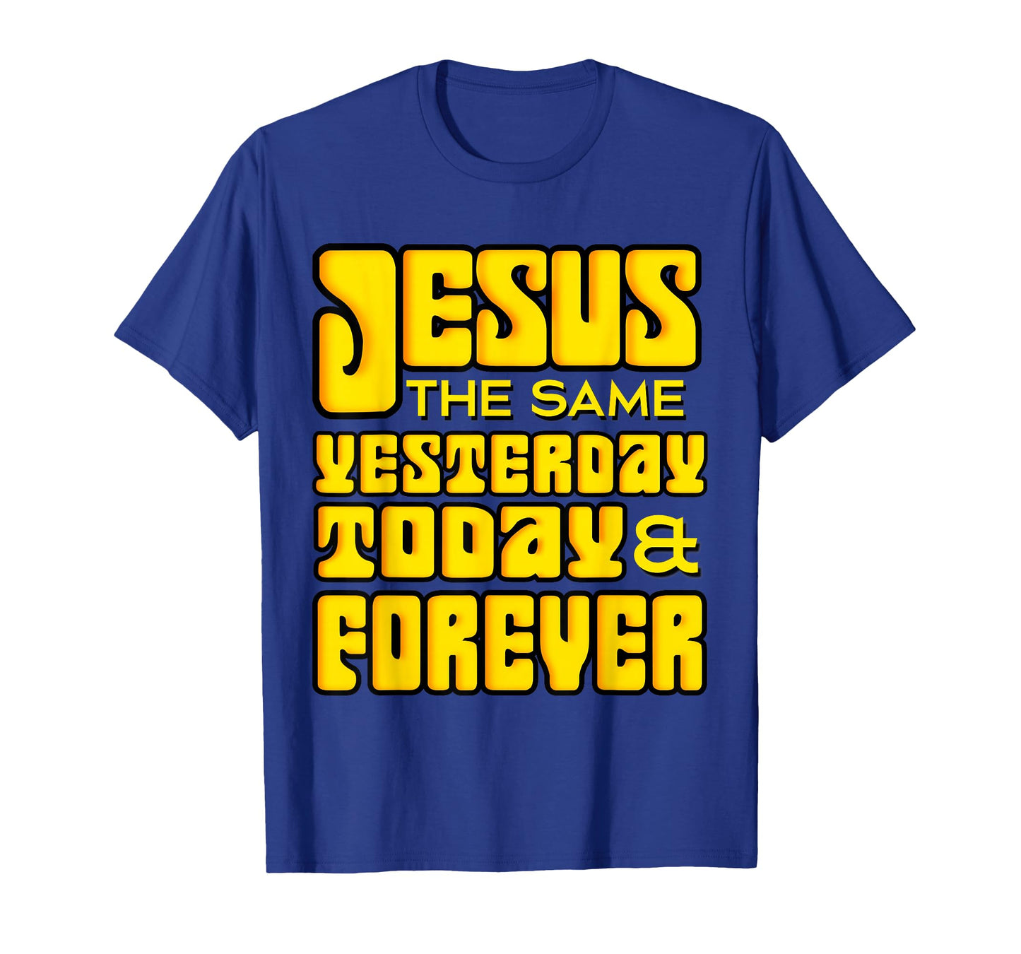 Jesus Christ Same Yesterday Today Forever - Hebrews 13:8 T-Shirt