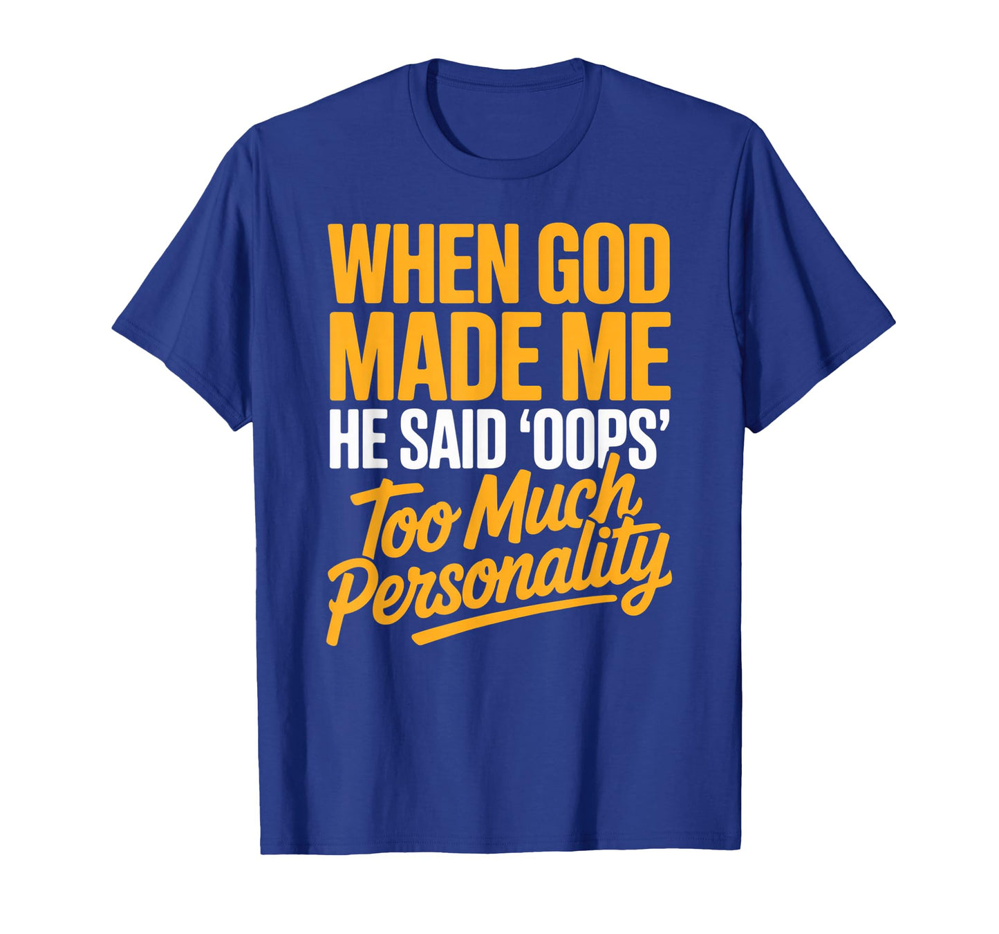 When God Made Me He Said Oops Too Much Personality T-Shirt