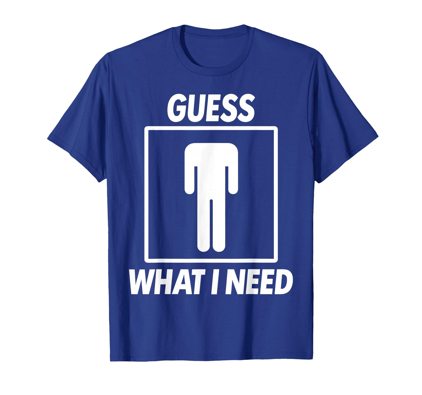Guess What I Need T-Shirt