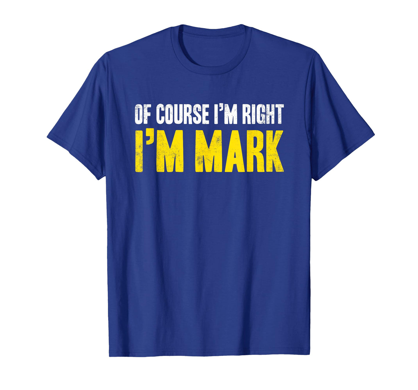 Funny Mark Of Course I'm Right I'm Mark Gifts Birthday T-Shirt