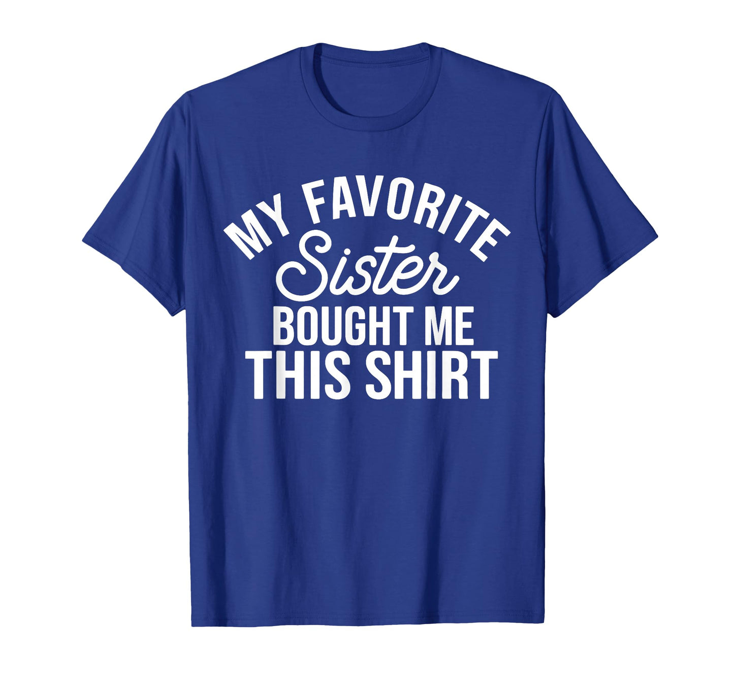 My Favorite Sister Bought Me This Funny Family Humor T-Shirt