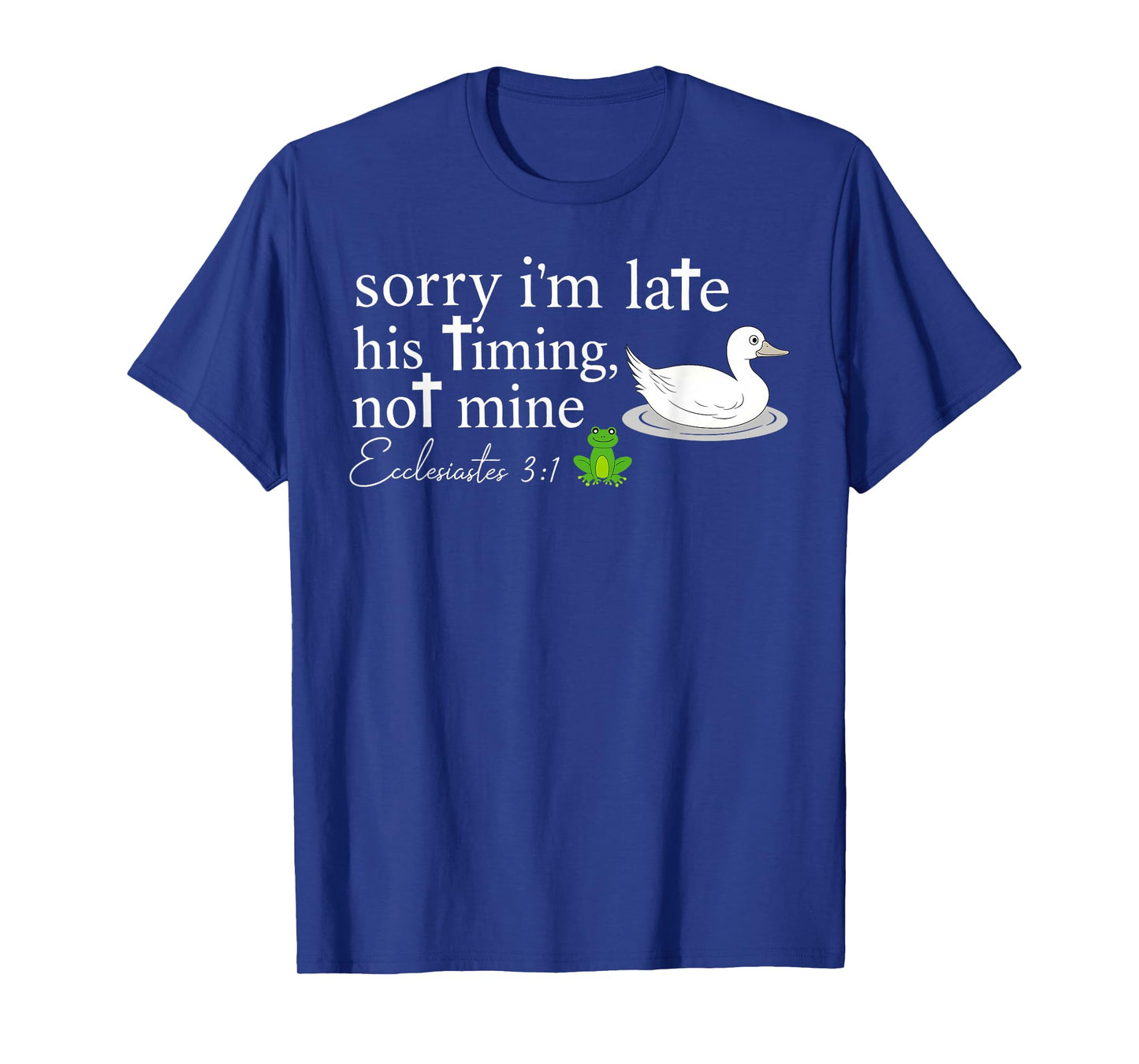 Sorry I’m Late His Timing Not Mine Ecclesiastes 3:1 Goose T-Shirt