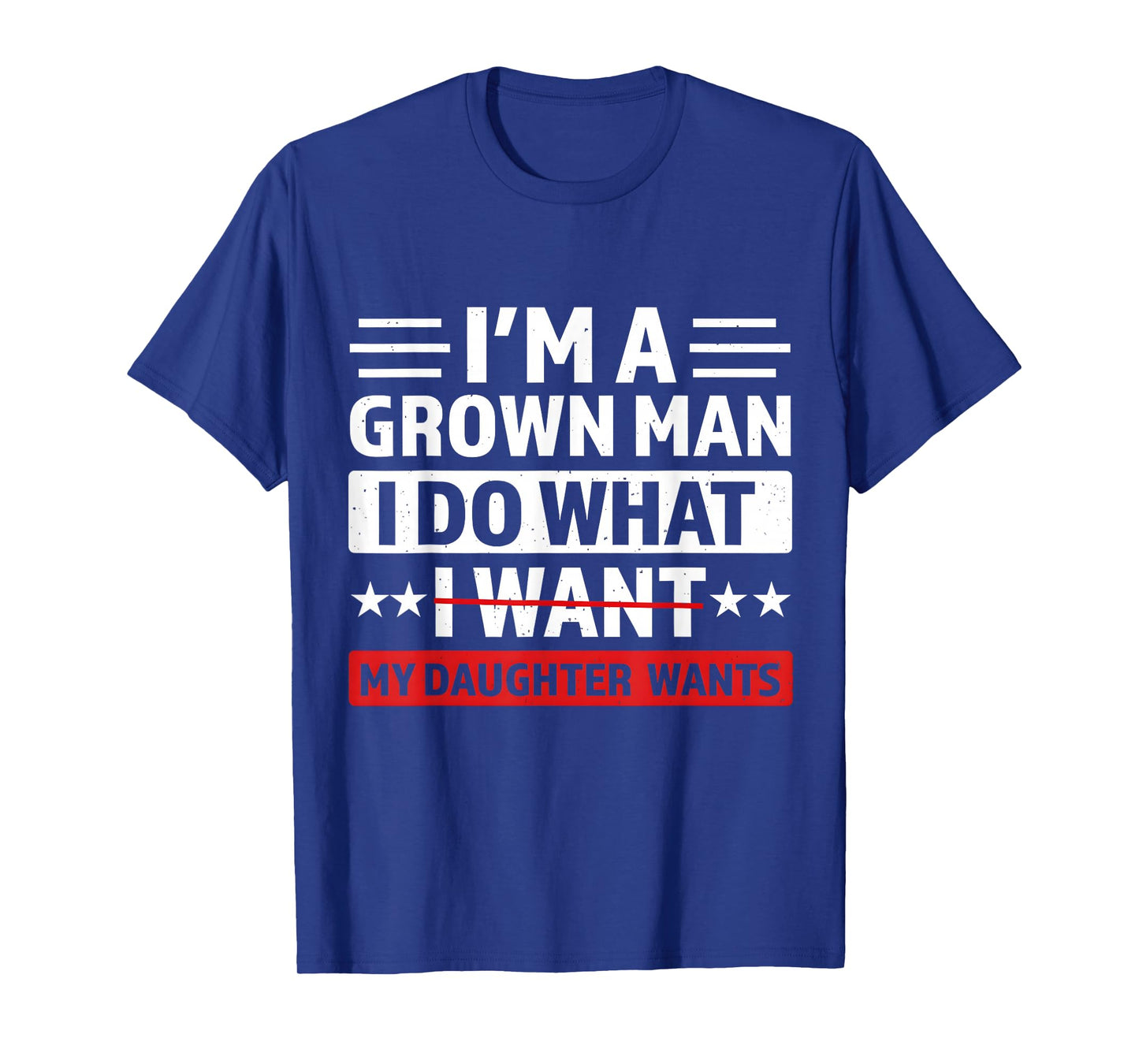 I'm A Grown Man I Do What My Daughter Wants Funny Dad Papa T-Shirt