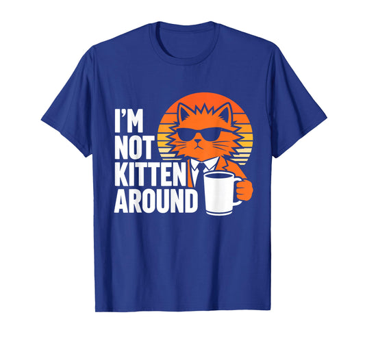 I'm Not Kitten Around Cool Funny Cat Coffee Lover Humor T-Shirt
