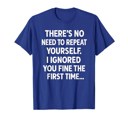 Funny Sarcastic Quote Shirt | No Need to Repeat Yourself T-Shirt
