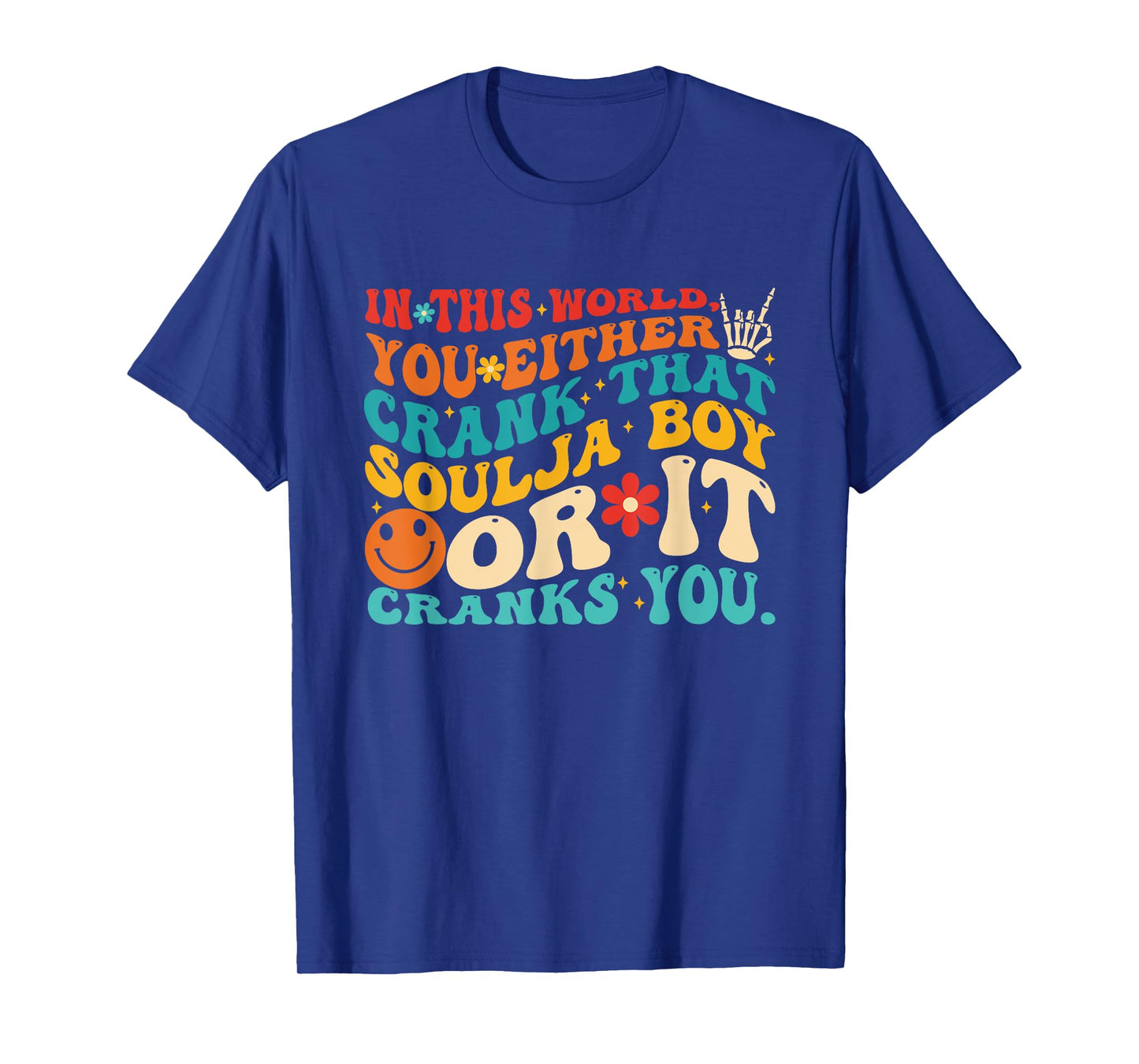 This World You Either Crank That Soulja Boy Or It Cranks You T-Shirt