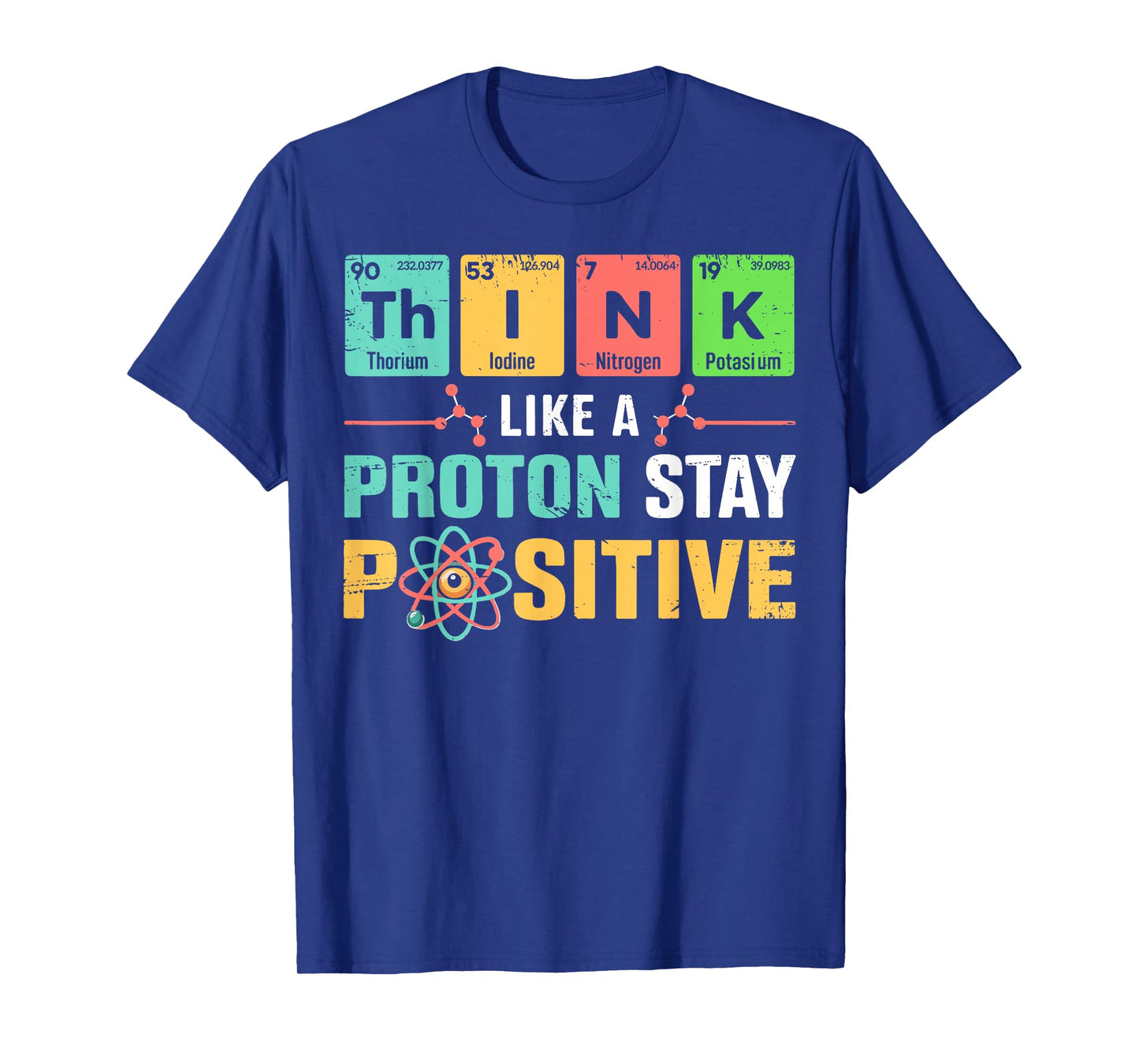 Think Like A Proton Stay Positive Funny Science & Chemistry T-Shirt