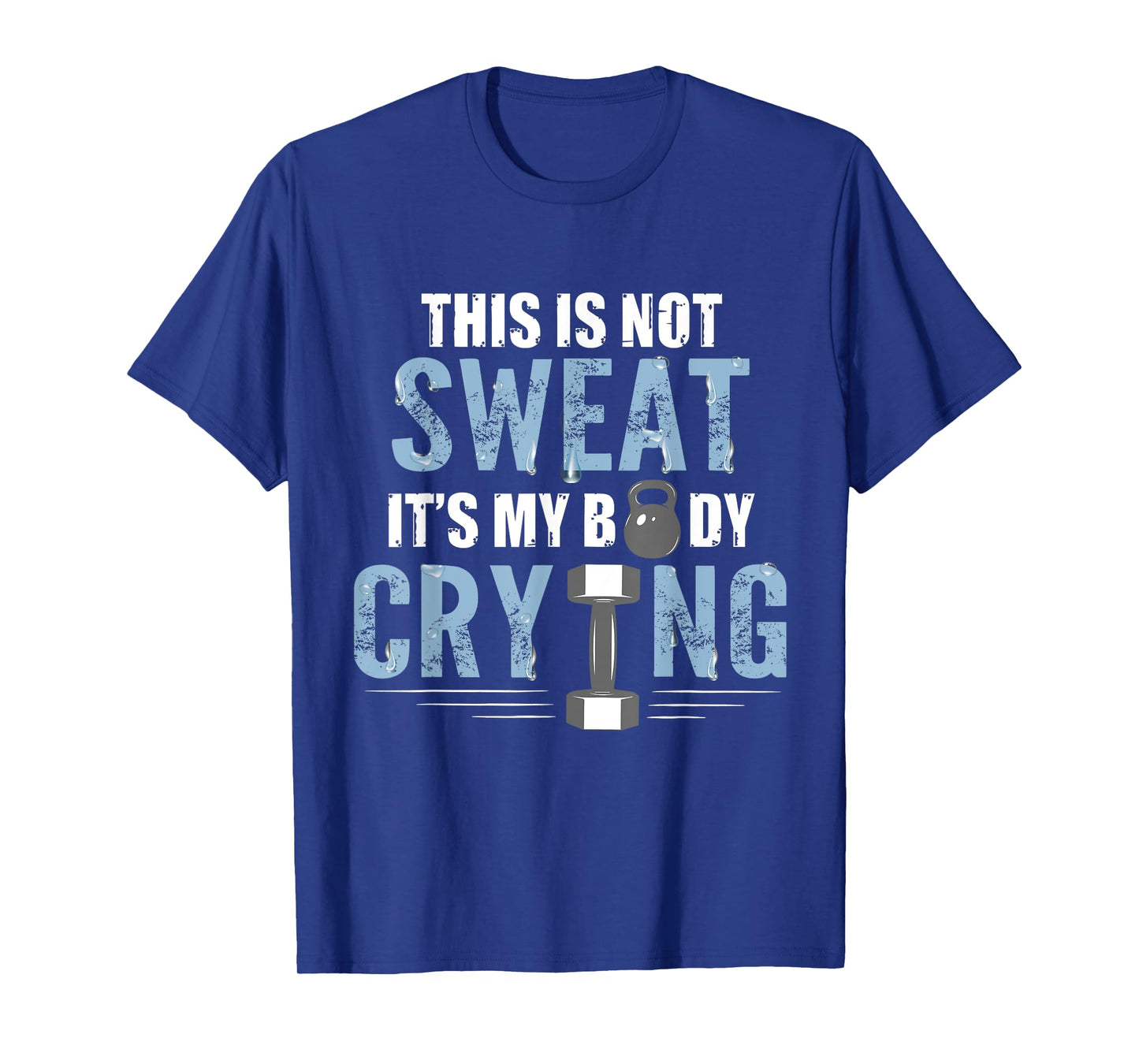 Workout Gym Shirt This Is Not Sweat It's My Body Crying Gym T-Shirt