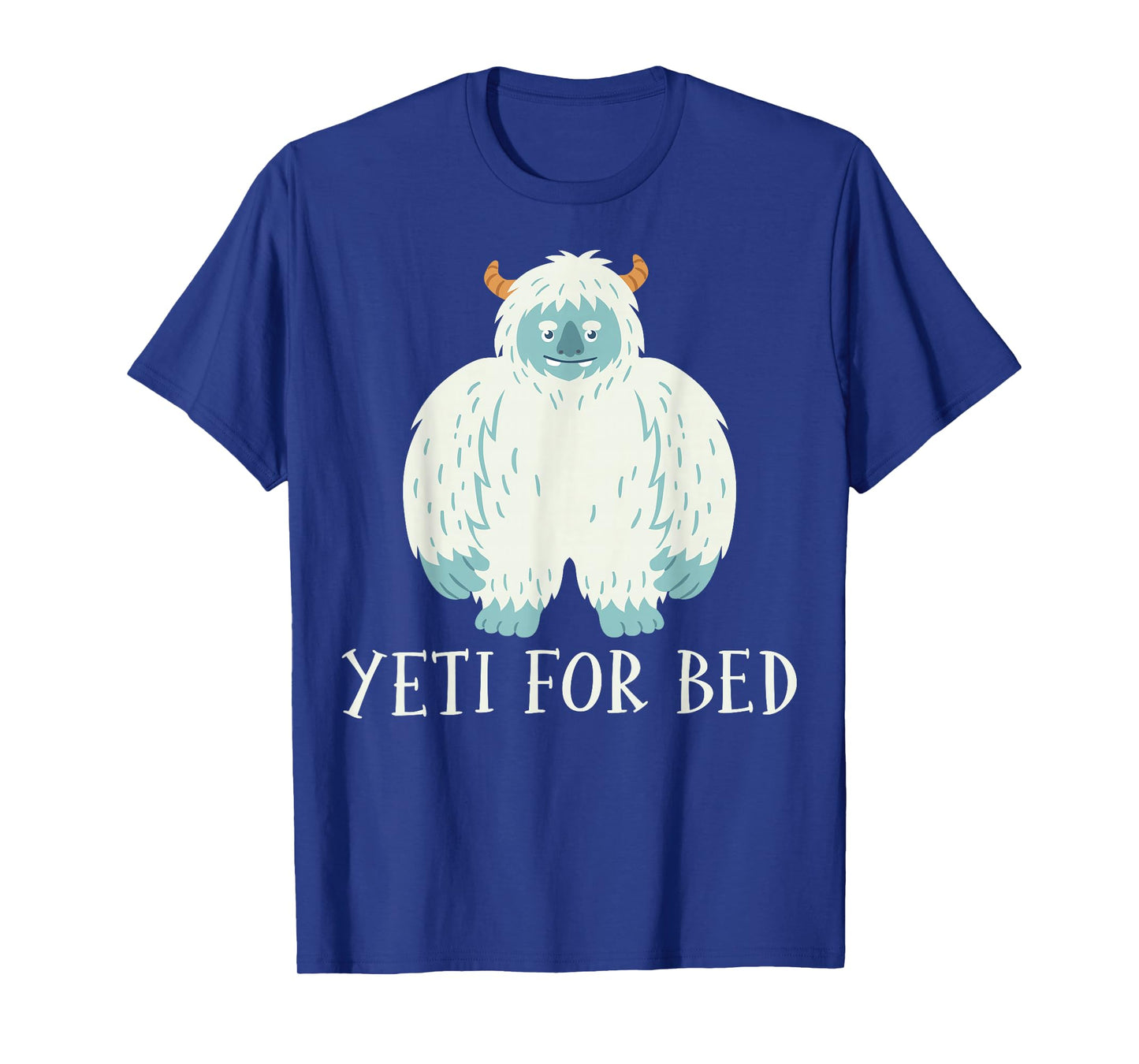 Yeti for Bed - Sasquatch Bigfoot Lover Gifts T-Shirt