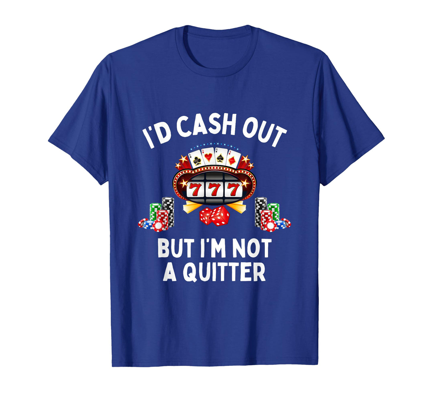 I'd Cash Out But I'm Not A Quitter Casino Slot Machine T-Shirt