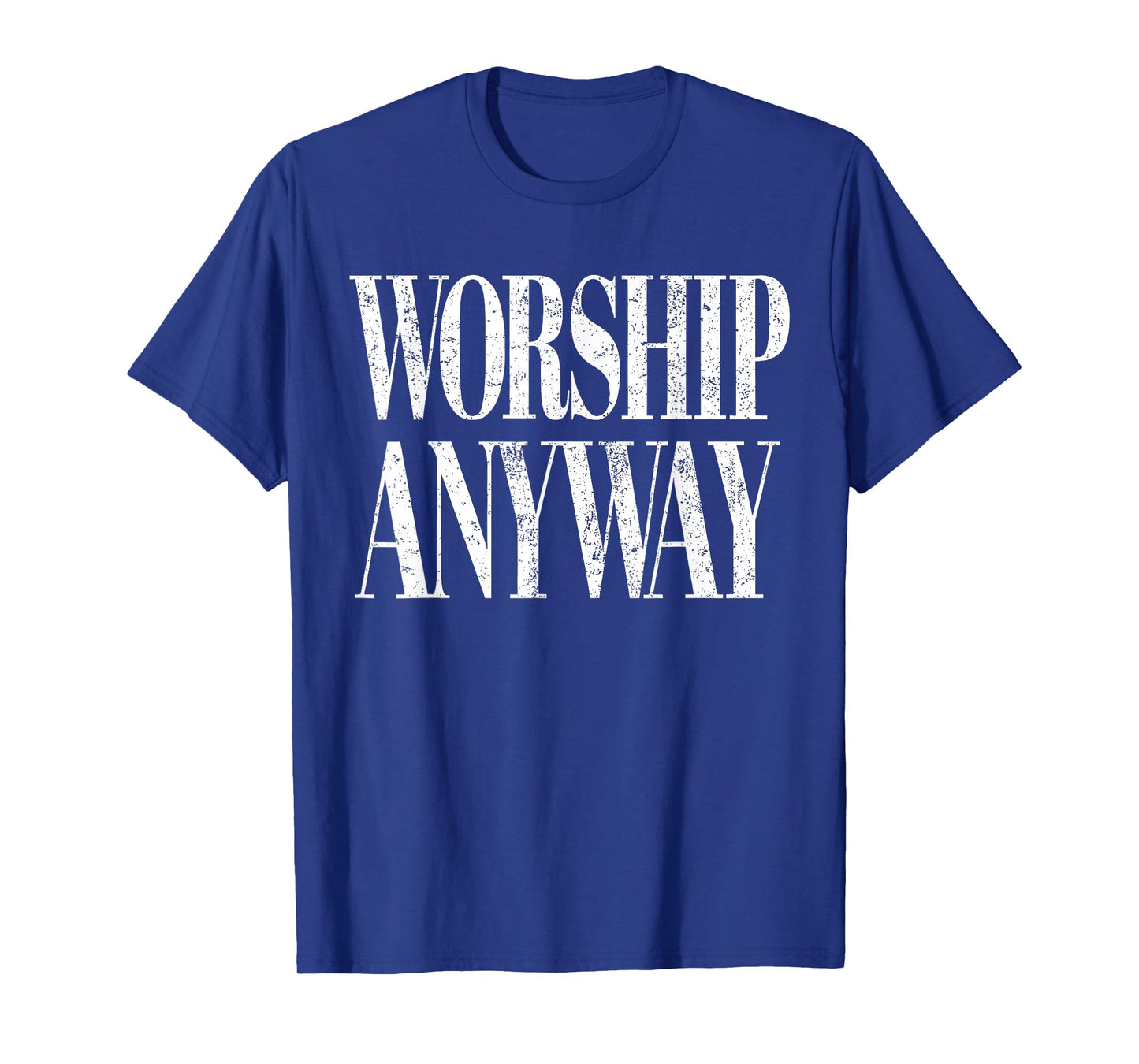 Worship Anyway Christian Faith Inspirational Quote T-Shirt