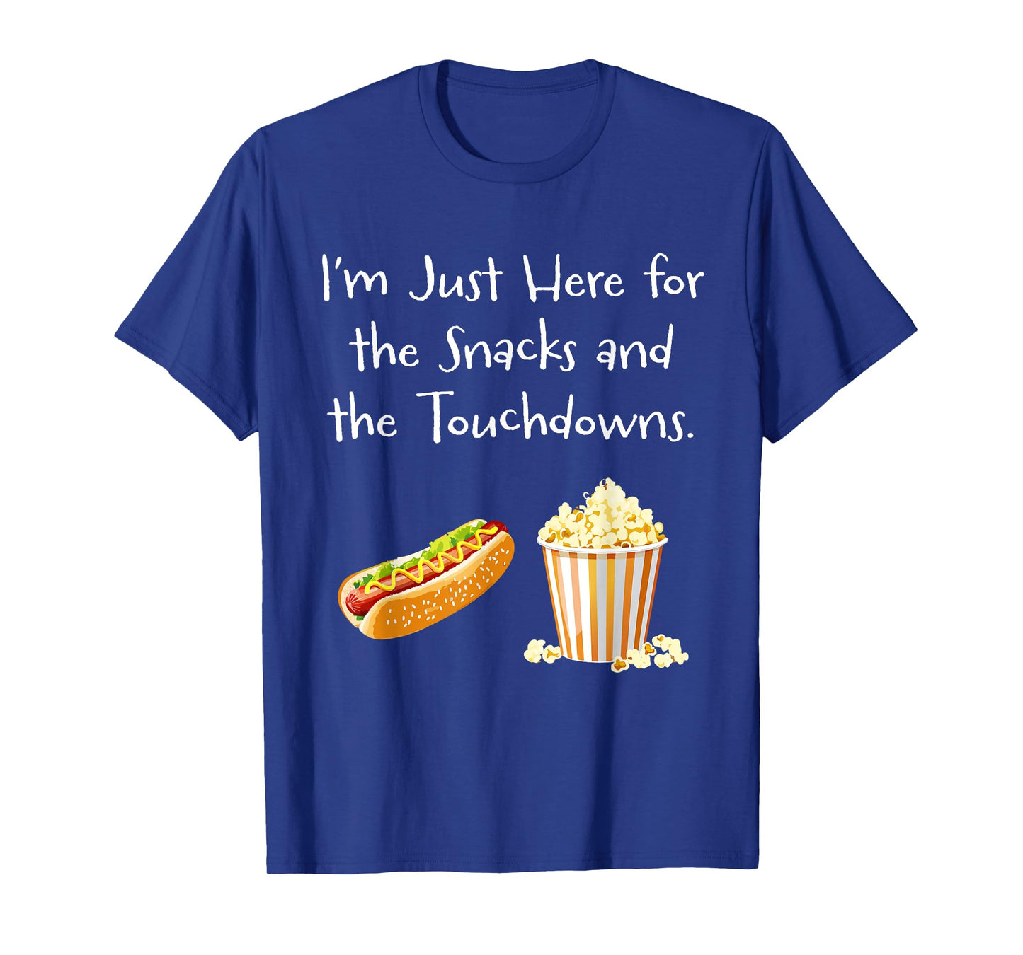 I’m Just Here for the Snacks and the Touchdowns. - Football T-Shirt