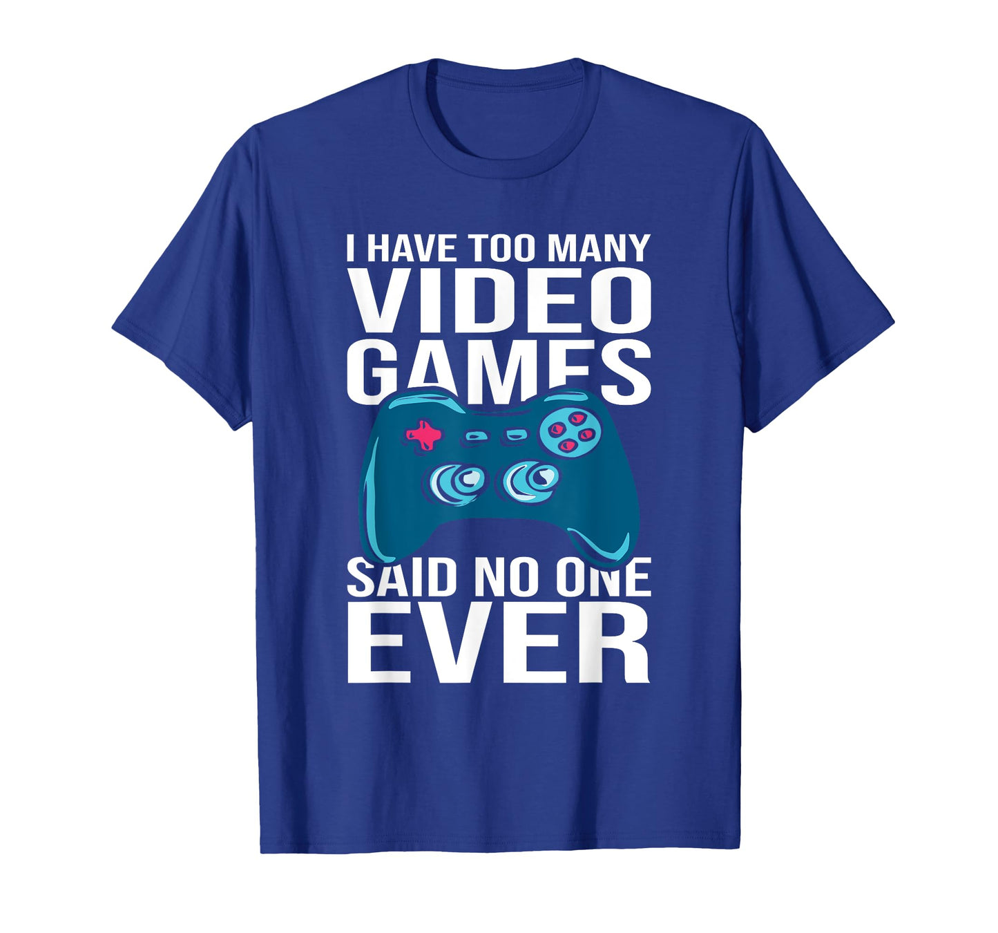 I have too many video games said no one ever T-Shirt
