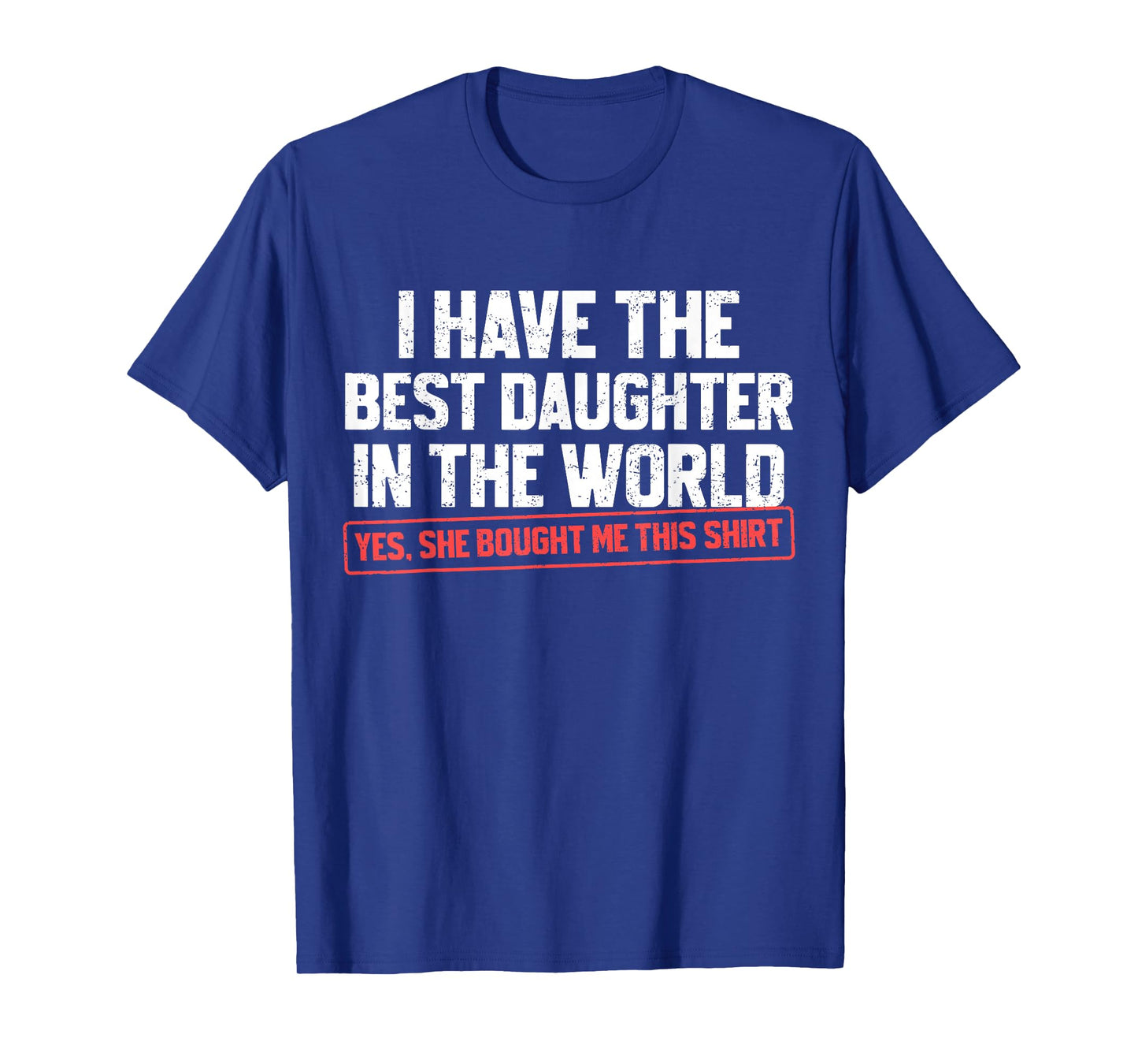 I Have The Best Daughter Funny Dad Daddy Papa Mom Mama T-Shirt