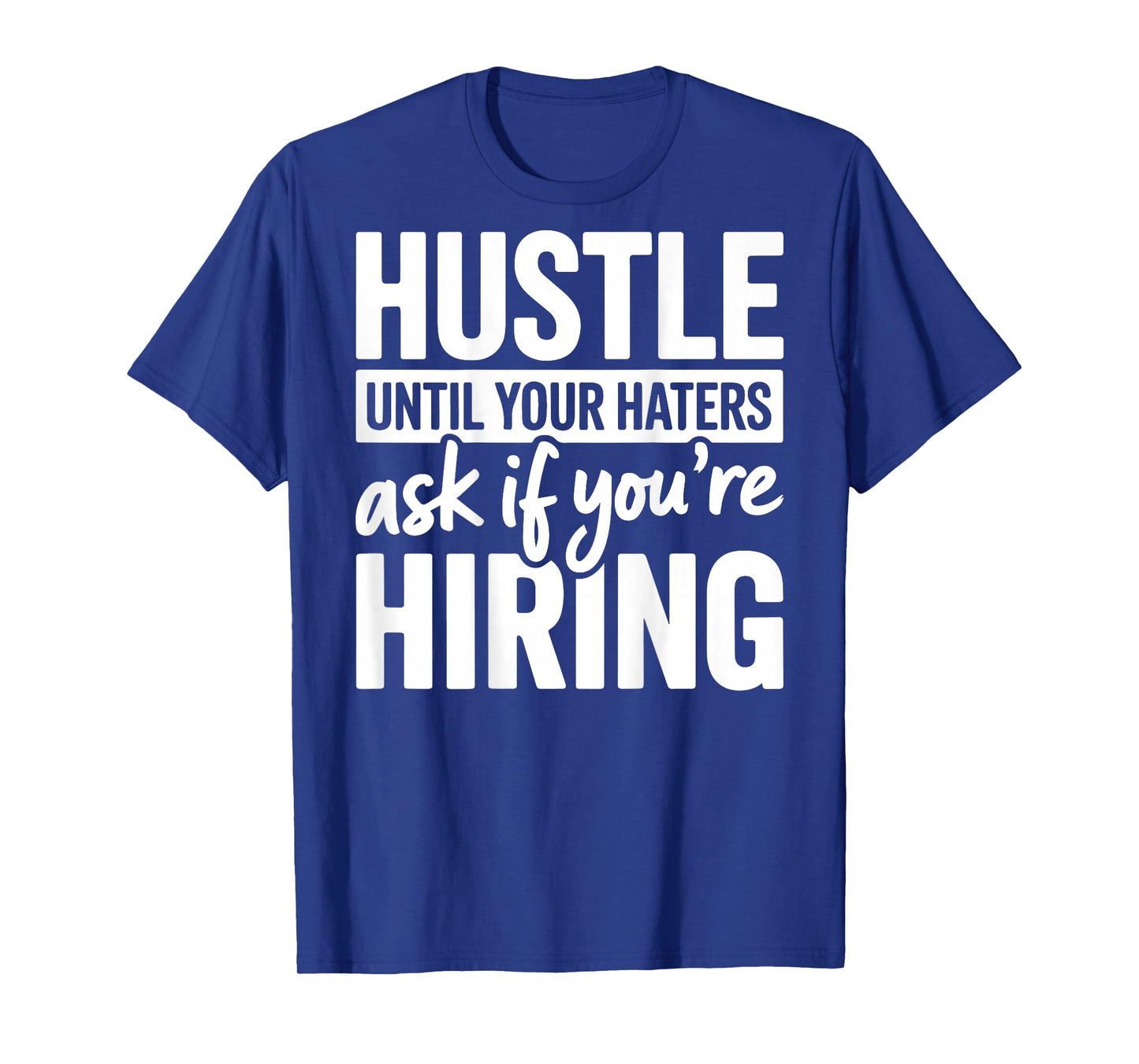 Hustle Until Your Haters Ask If Youre Hiring Quote (ON Back) T-Shirt