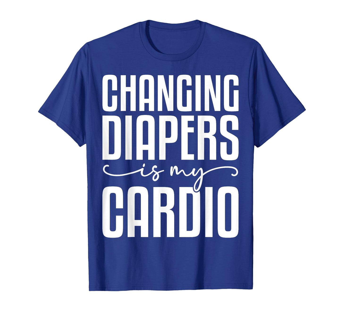 Changing Diapers is My Cardio - Funny Daycare Teacher Gifts T-Shirt