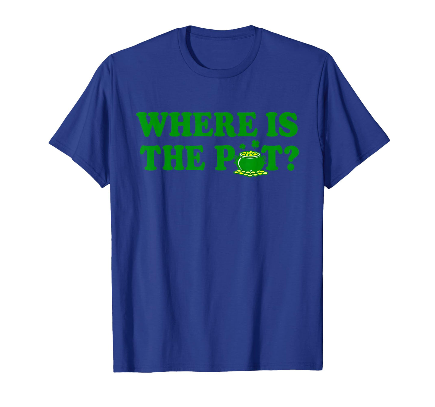 Where is The Pot St Patricks Day Funny Saying T-Shirt