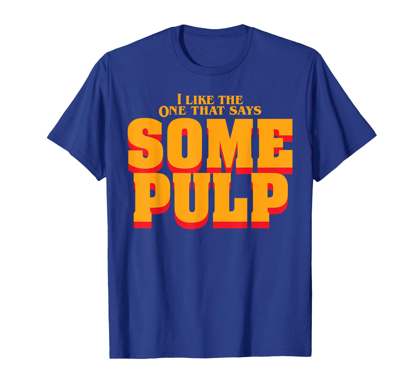 I Like The One That Says Some Pulp T-Shirt