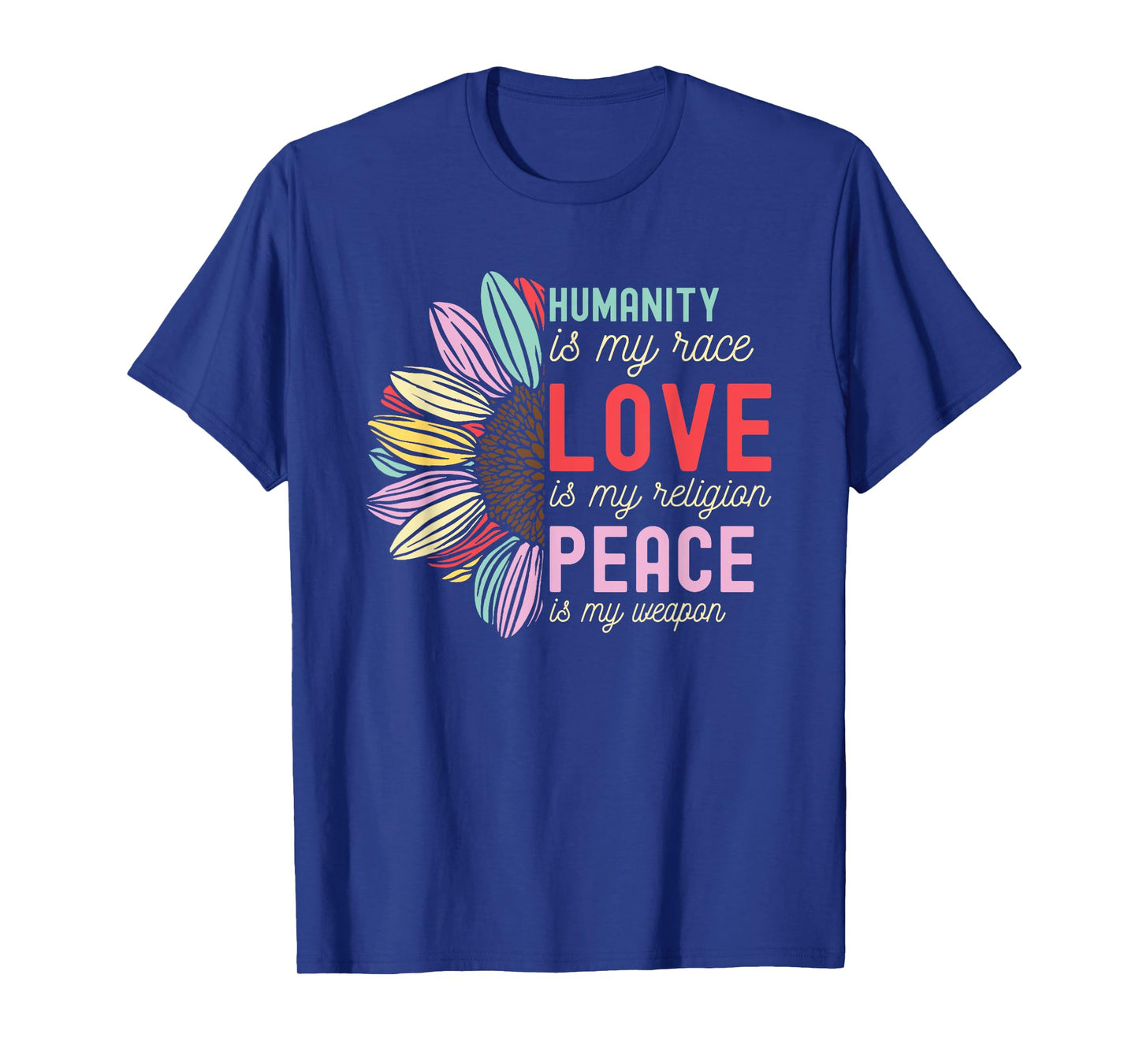 Humanity is my Race Love is my Religion Peace is my Weapon T-Shirt