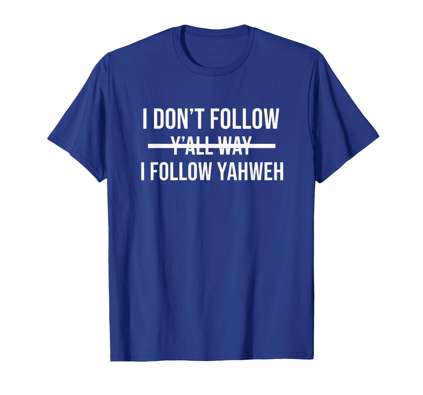 Christian I Don't Follow Y'all Way I Follow Yahweh Faith Bel T-Shirt