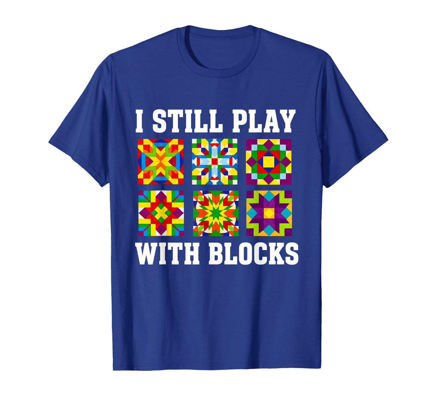 Quilting I Still Play With Blocks Quilt for Women Funny T-Shirt