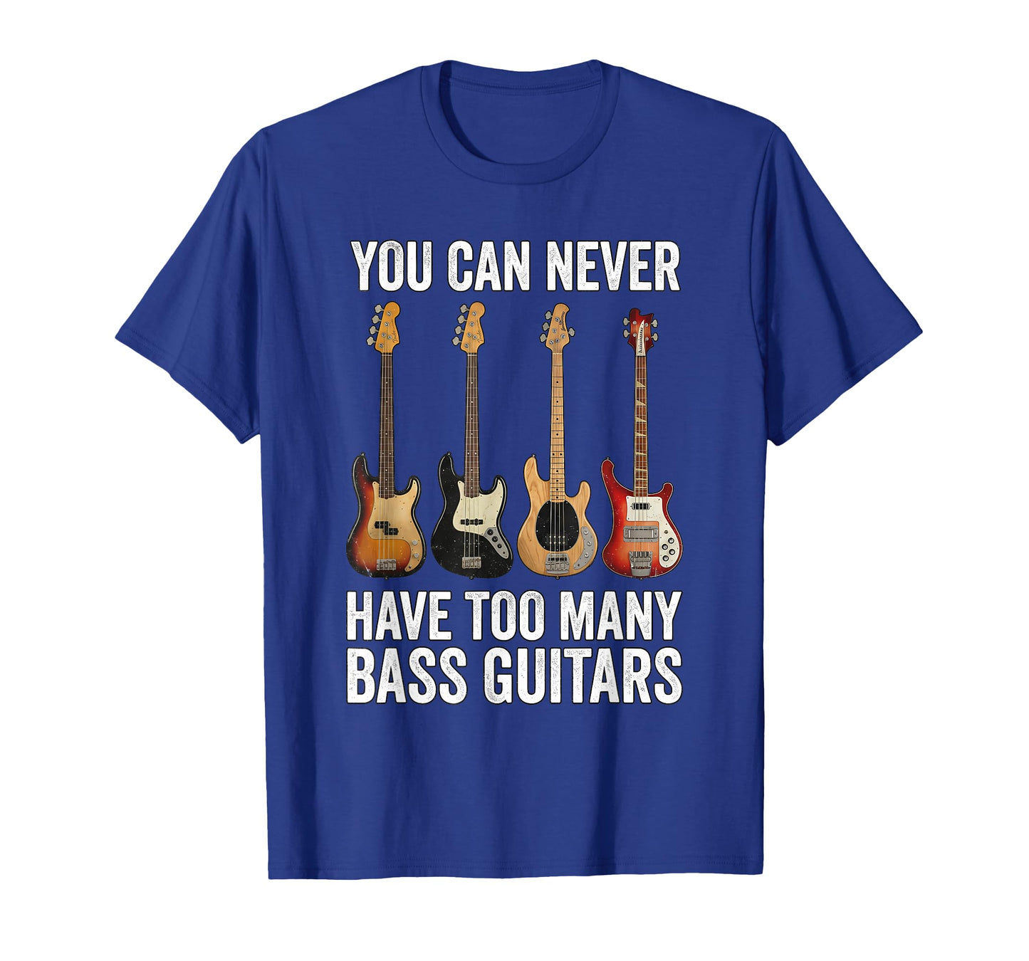 You Can Never Have Too Many Bass Guitars T-Shirt