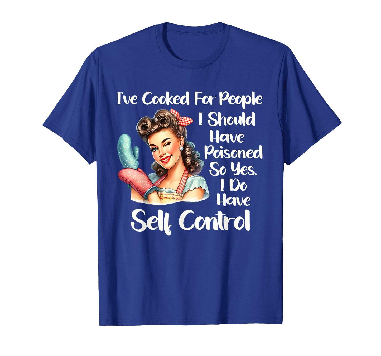 I've Cooked For People I Should Have Poisoned So Yes I Do T-Shirt
