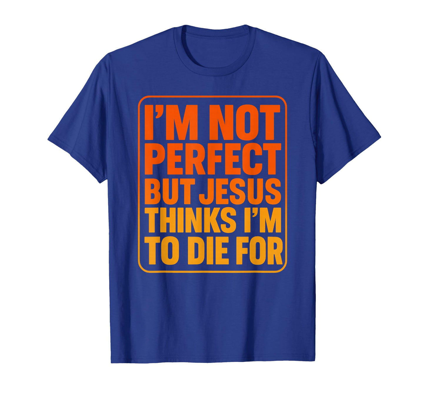 I'm Not Perfect But Jesus Thinks I'm to Die for Gift Tee T-Shirt