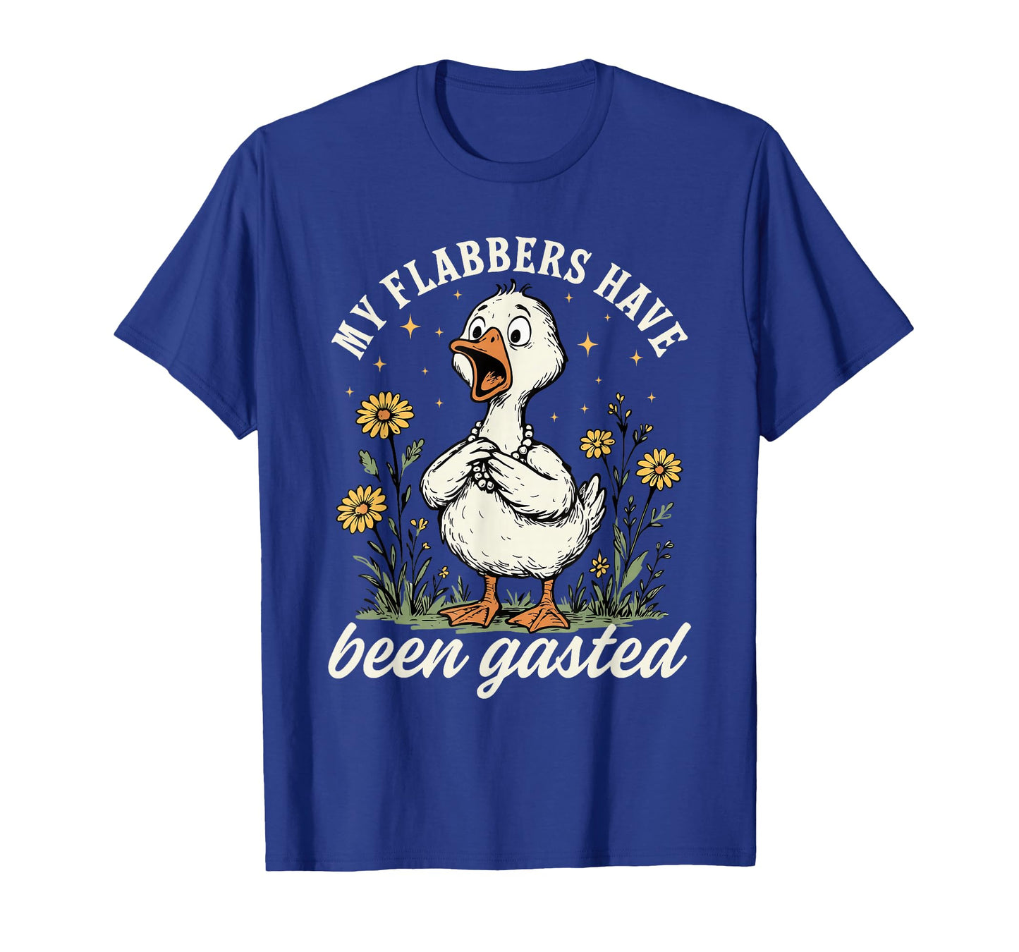 My Flabbers Have Been Gasted - Sarcastic Goose Mood Snarky T-Shirt