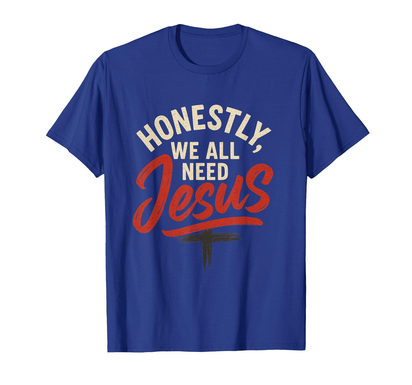 Honestly We All Need Jesus - Bold Funny Christian Style T-Shirt