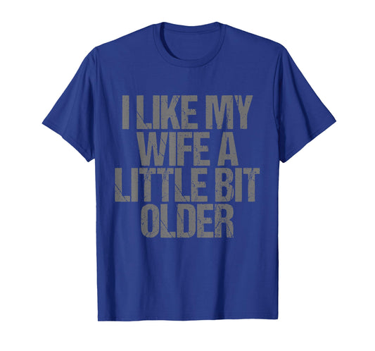 I Like My Wife A Little Bit Older Funny Saying T-Shirt