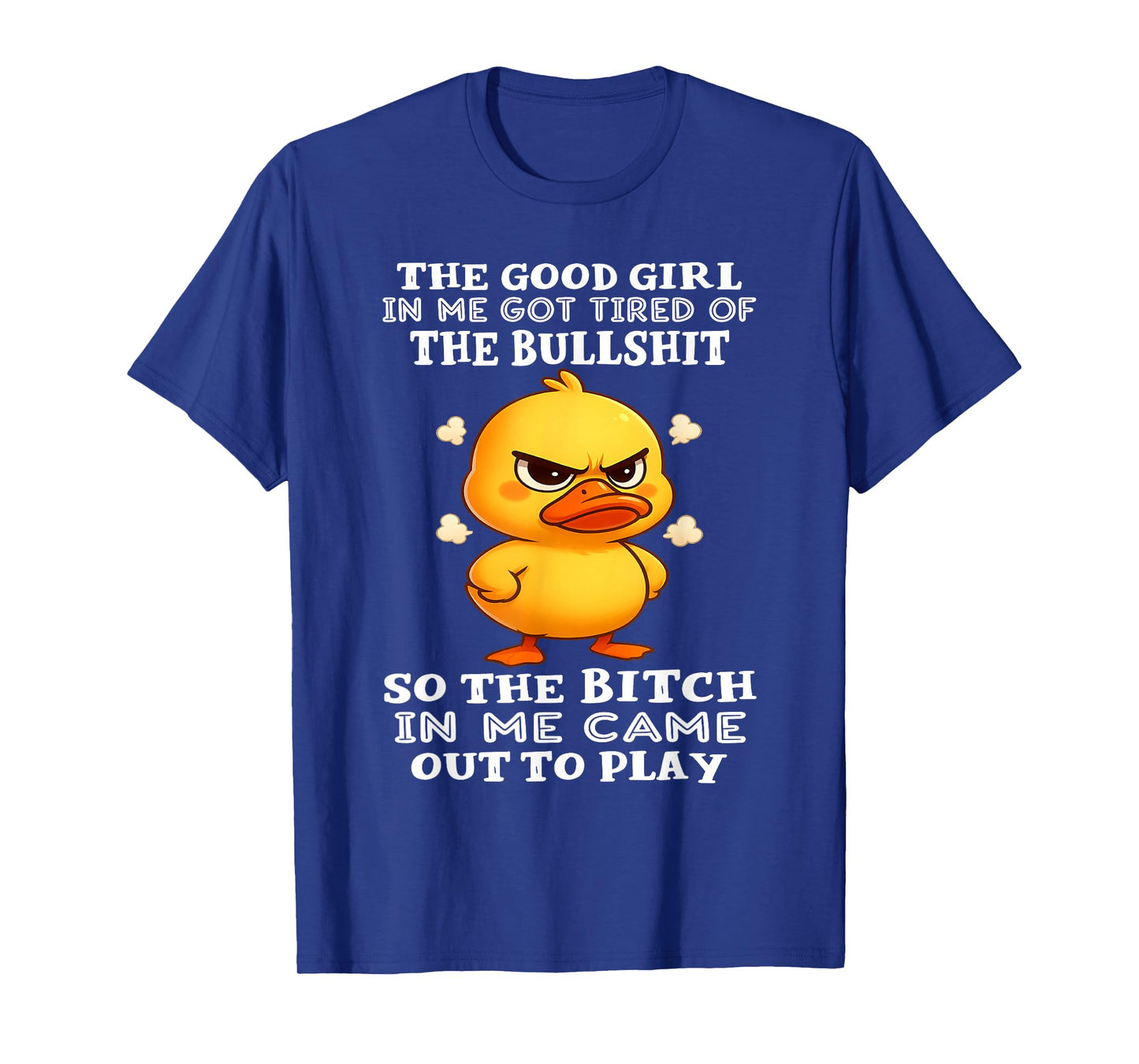 The Good Girl in Me Got Tired of The Bullshit So The Bitch T-Shirt