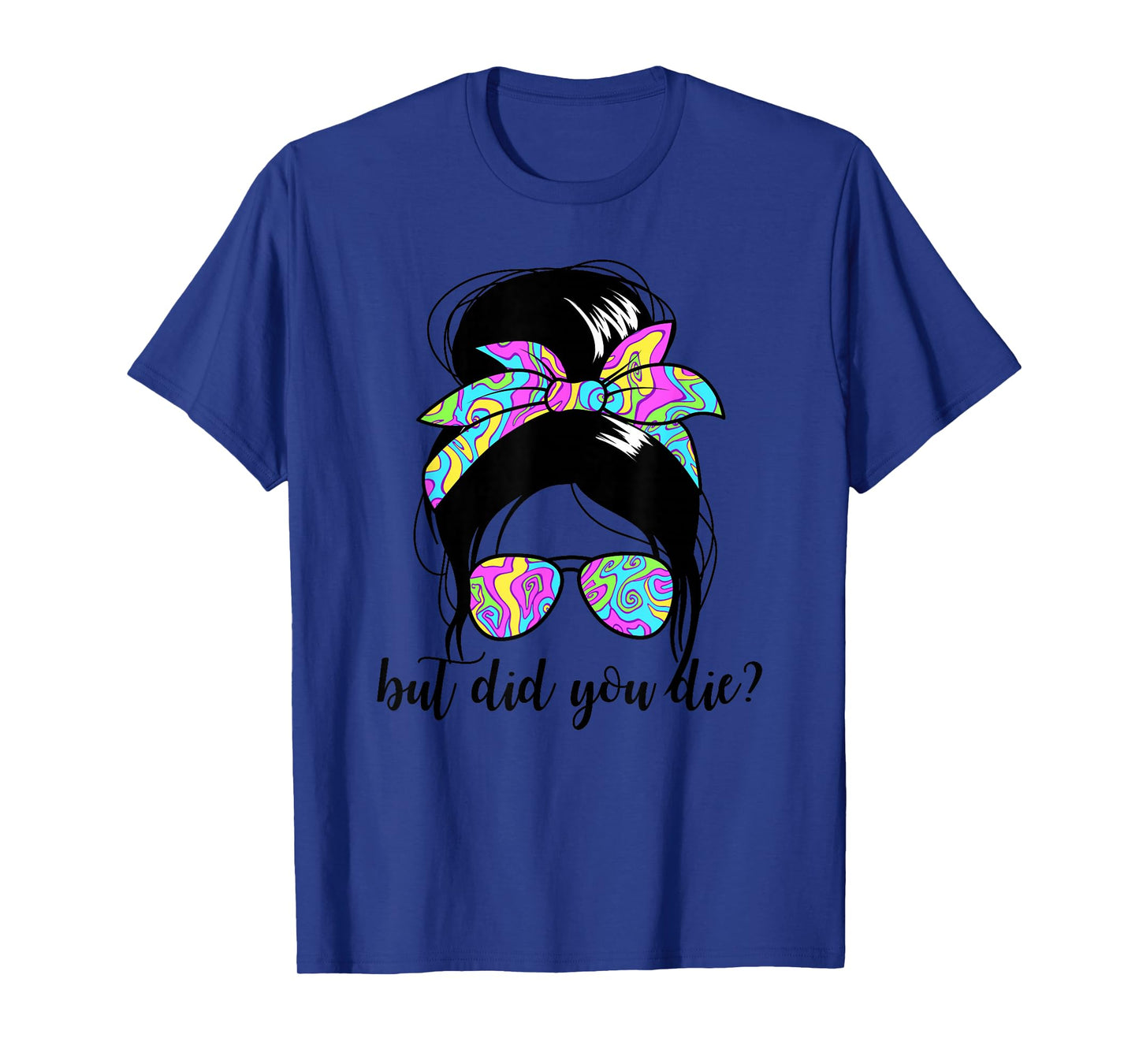 But Did You Die? Funny Women's Messy Bun But Did You Die T-Shirt