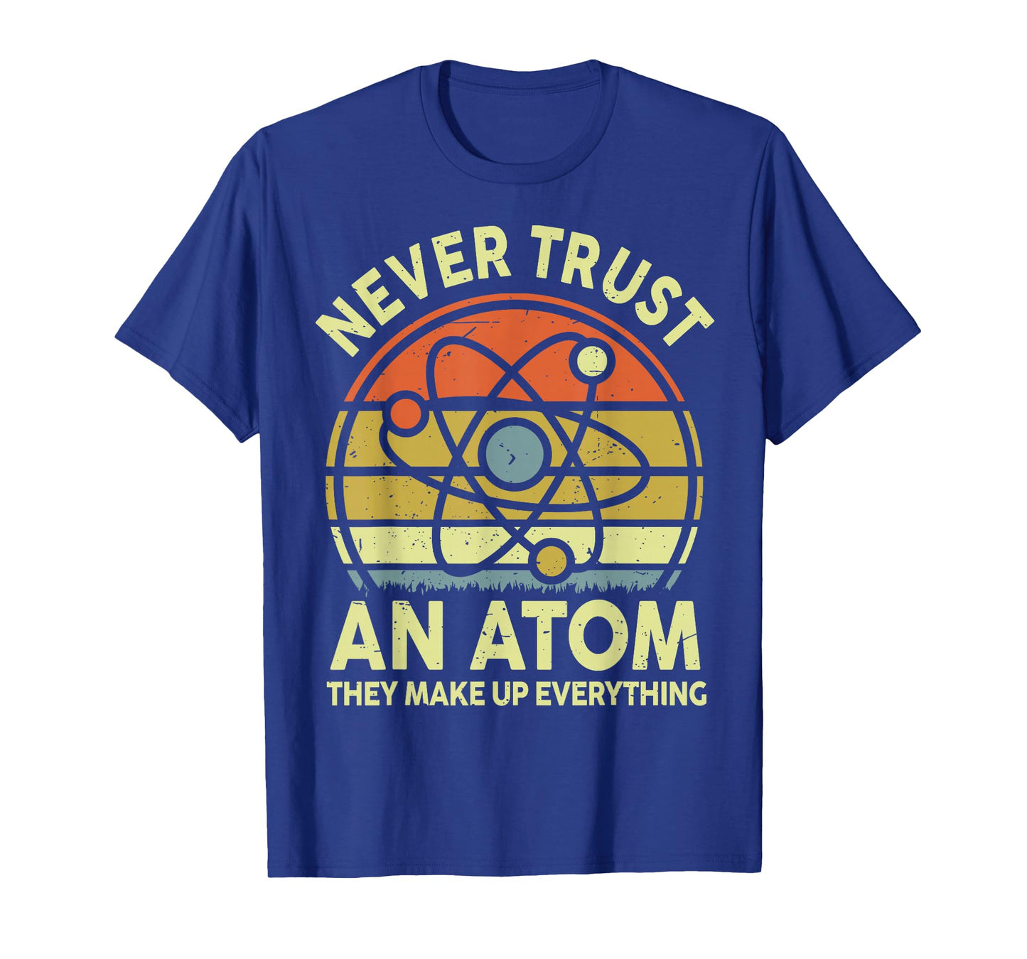Never Trust an Atom Funny Physics Jokes Science Teacher Gift T-Shirt