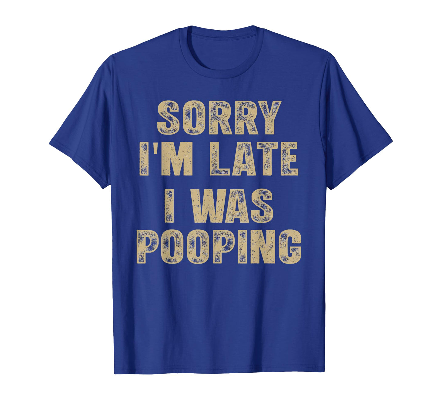 Sorry I'm Late I was Pooping Humor Saying Funny Men Women T-Shirt