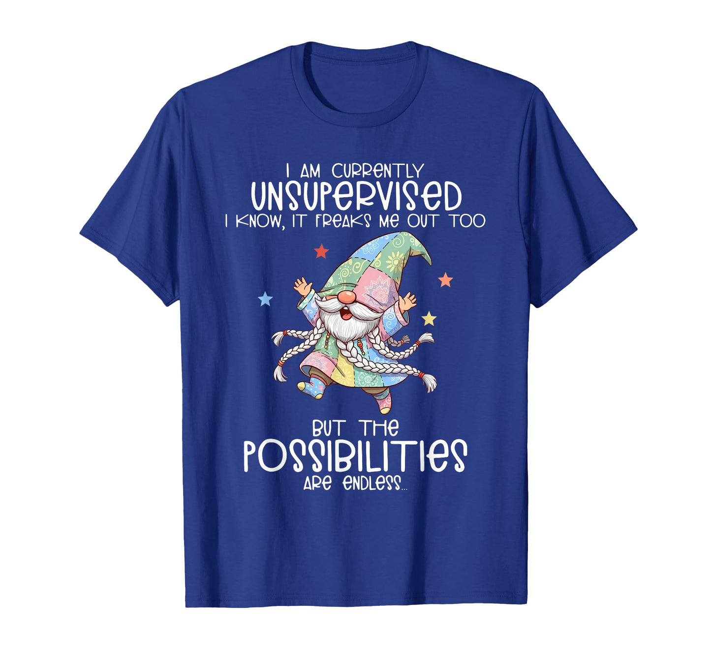 I Am Currently Unsupervised I Know It Freaks Me Out Too T-Shirt