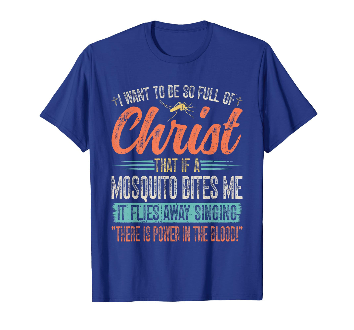 I Want To Be So Full Of Christ That If A Mosquito Bites Me T-Shirt